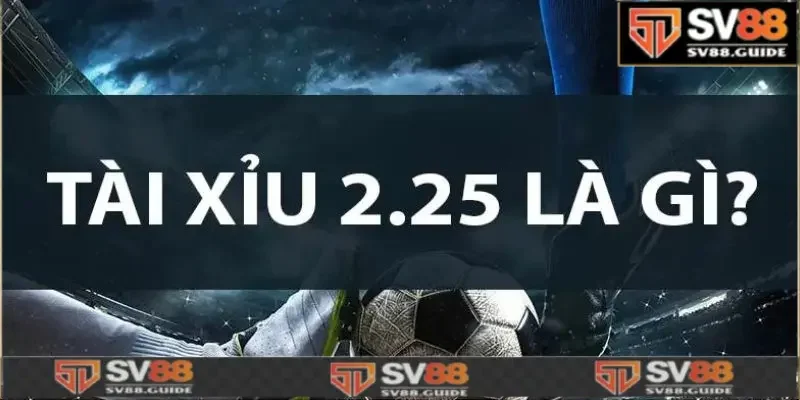 Tài Xỉu 2.25 là gì?