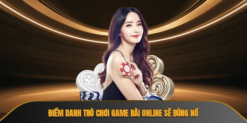 Điểm danh trò chơi game bài online sẽ bùng nổ