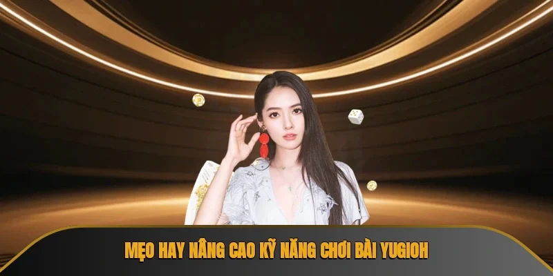 Mẹo hay nâng cao kỹ năng chơi bài yugioh