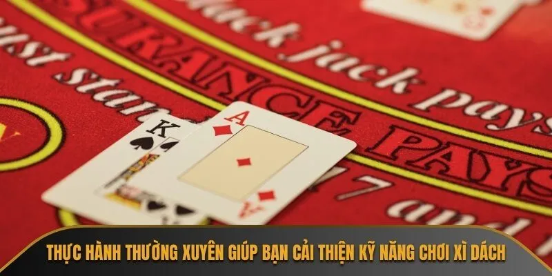 Thực hành thường xuyên giúp bạn cải thiện kỹ năng chơi xì dách
