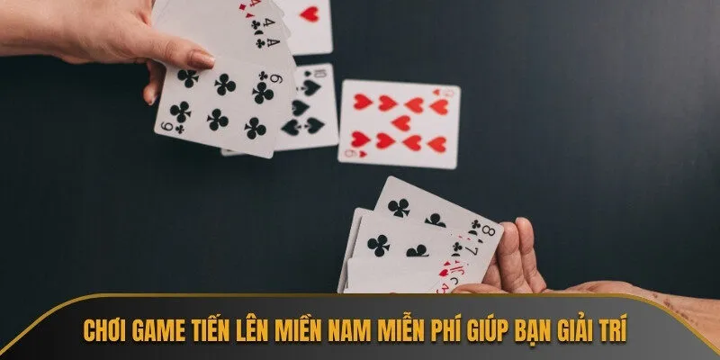 Chơi game Tiến Lên Miền Nam miễn phí giúp bạn giải trí