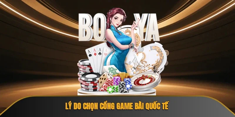 Lý do nên chọn cổng game bà̀i quốc tế?
