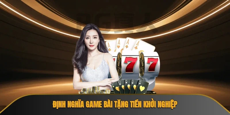 Định nghĩa game bài tặng tiền khởi nghiệp